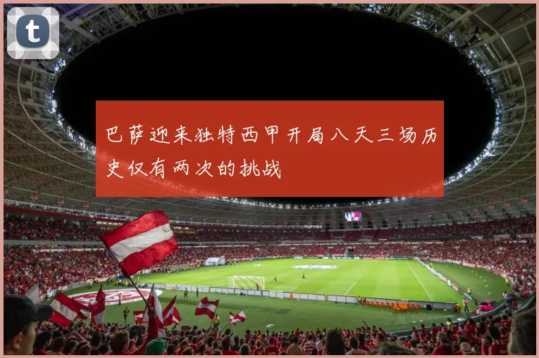 巴萨迎来独特西甲开局八天三场历史仅有两次的挑战